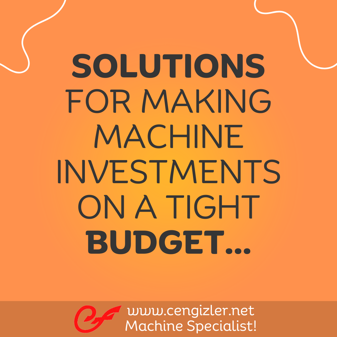1 Solutions for making machine investments on a tight budget
